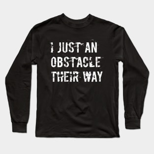 I just an obstacle their way Long Sleeve T-Shirt